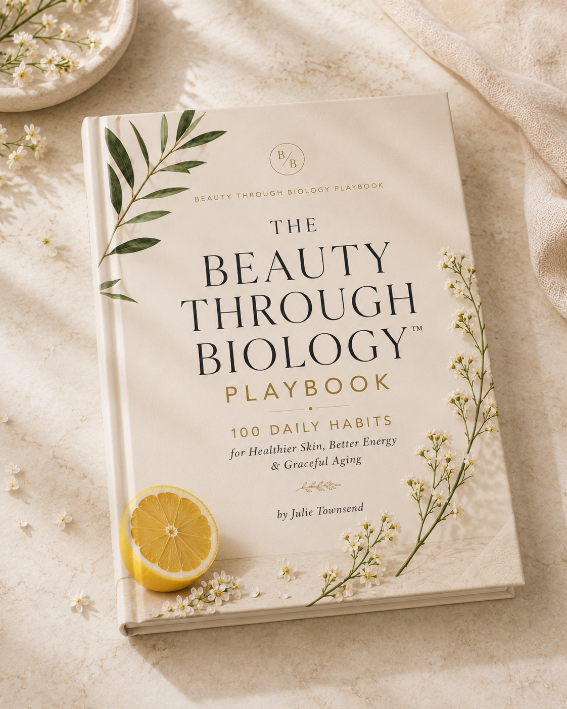 The Beauty Through Biology™ Playbook: 100 Daily Habits for Healthier Skin, Better Energy & Graceful Aging