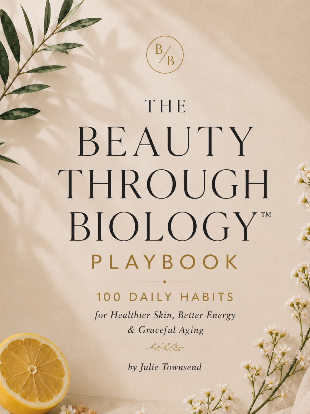 The Beauty Through Biology™ Playbook: 100 Daily Habits for Healthier Skin, Better Energy & Graceful Aging